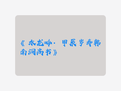 {水龙吟·甲辰岁寿韩南涧尚书}