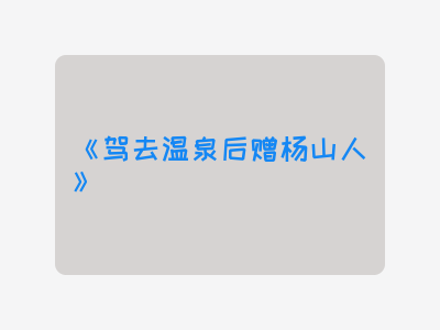 {驾去温泉后赠杨山人}